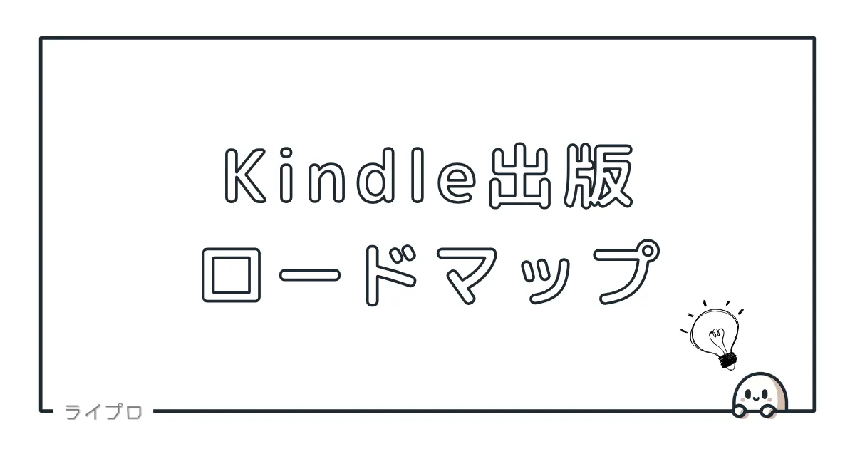 初心者でもわかる！0から始める「Kindle出版」ロードマップ | ライプロ